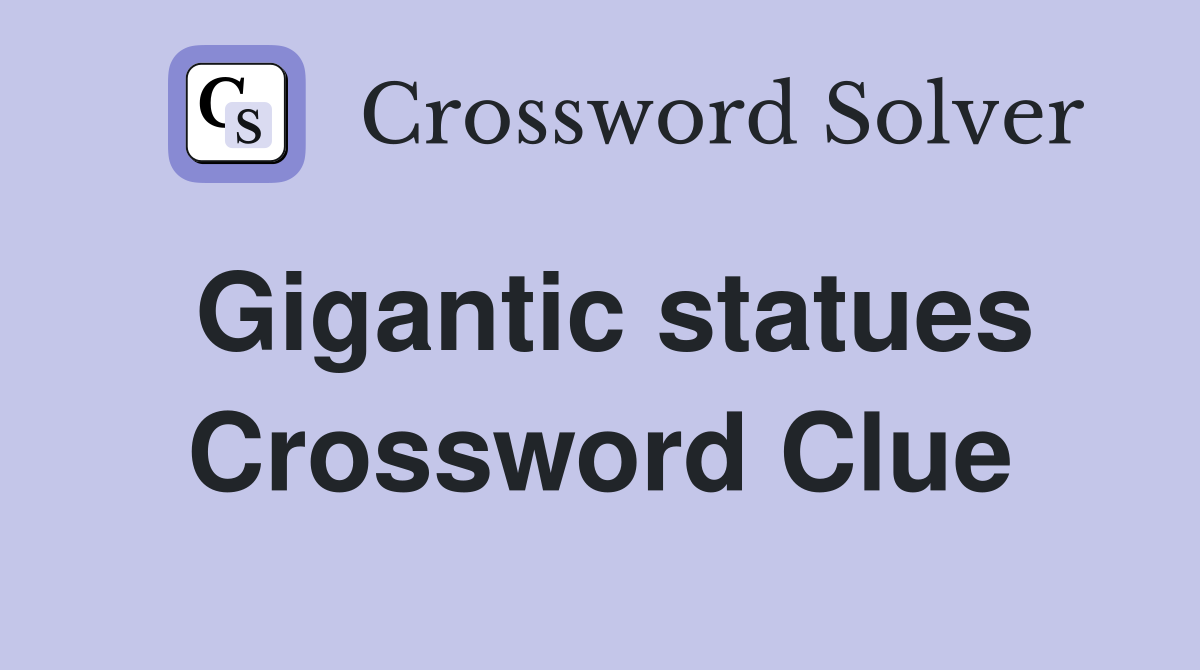 Gigantic statues Crossword Clue