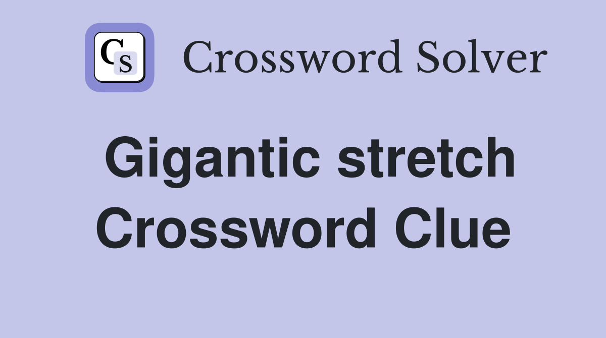 Gigantic stretch Crossword Clue
