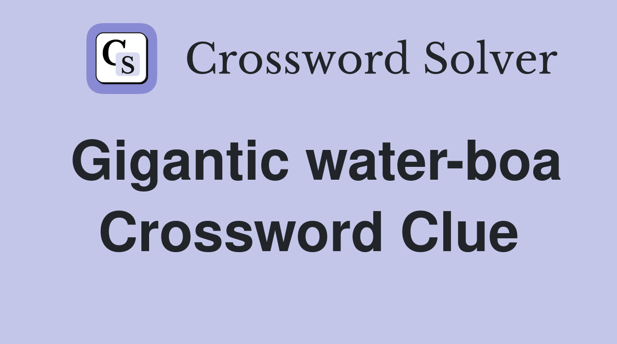 Gigantic water-boa Crossword Clue