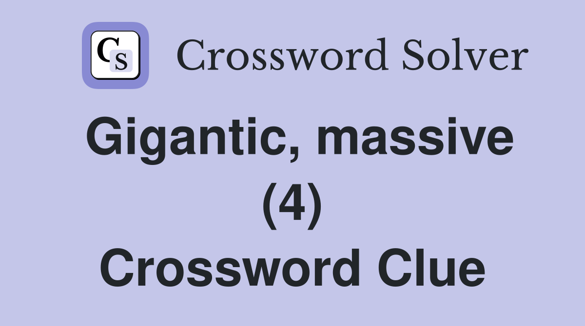 Gigantic, massive (4) Crossword Clue