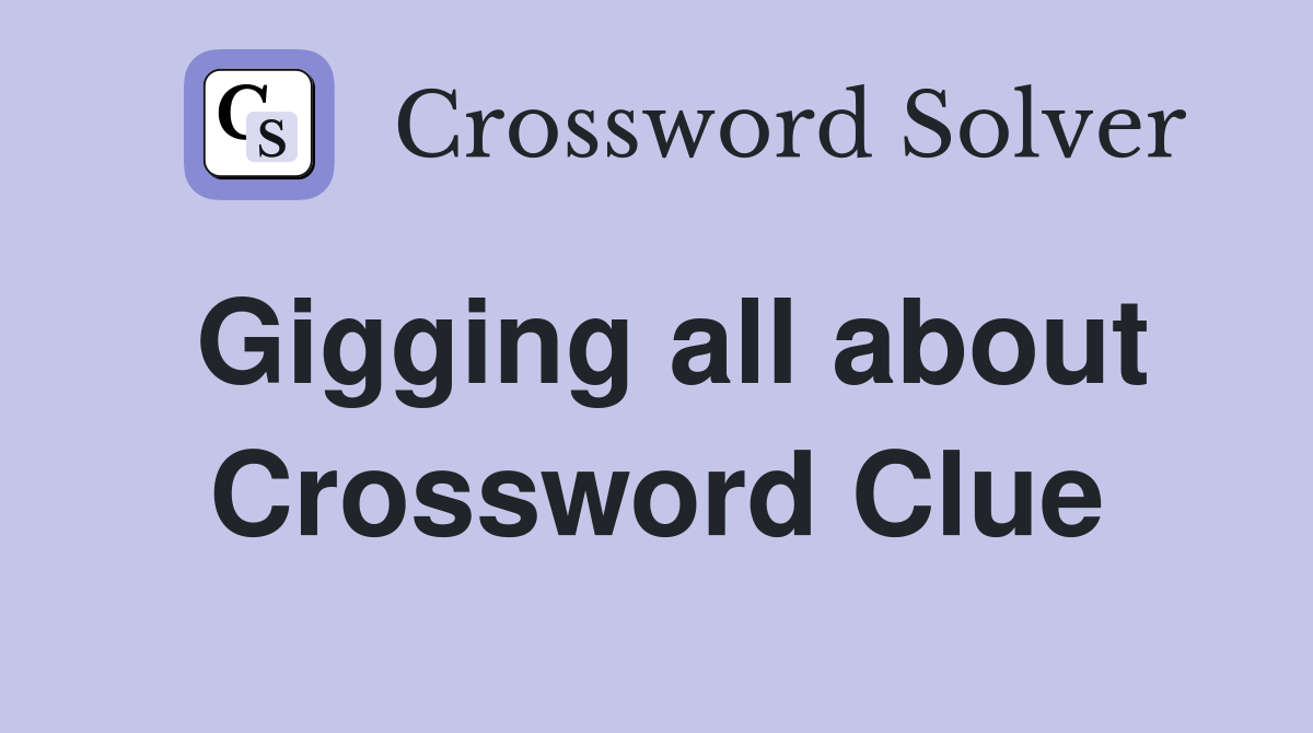 Gigging all about Crossword Clue