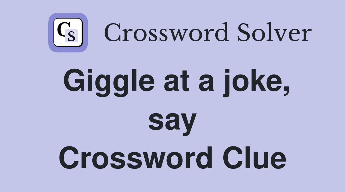 Giggle at a joke, say Crossword Clue