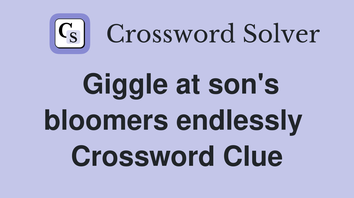 Giggle at son's bloomers endlessly  Crossword Clue