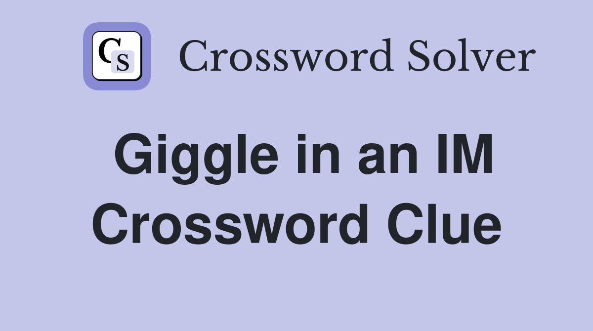 Giggle in an IM Crossword Clue