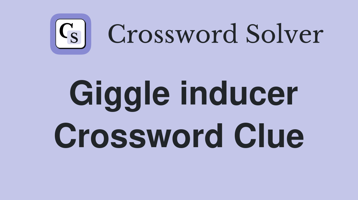 Giggle inducer Crossword Clue