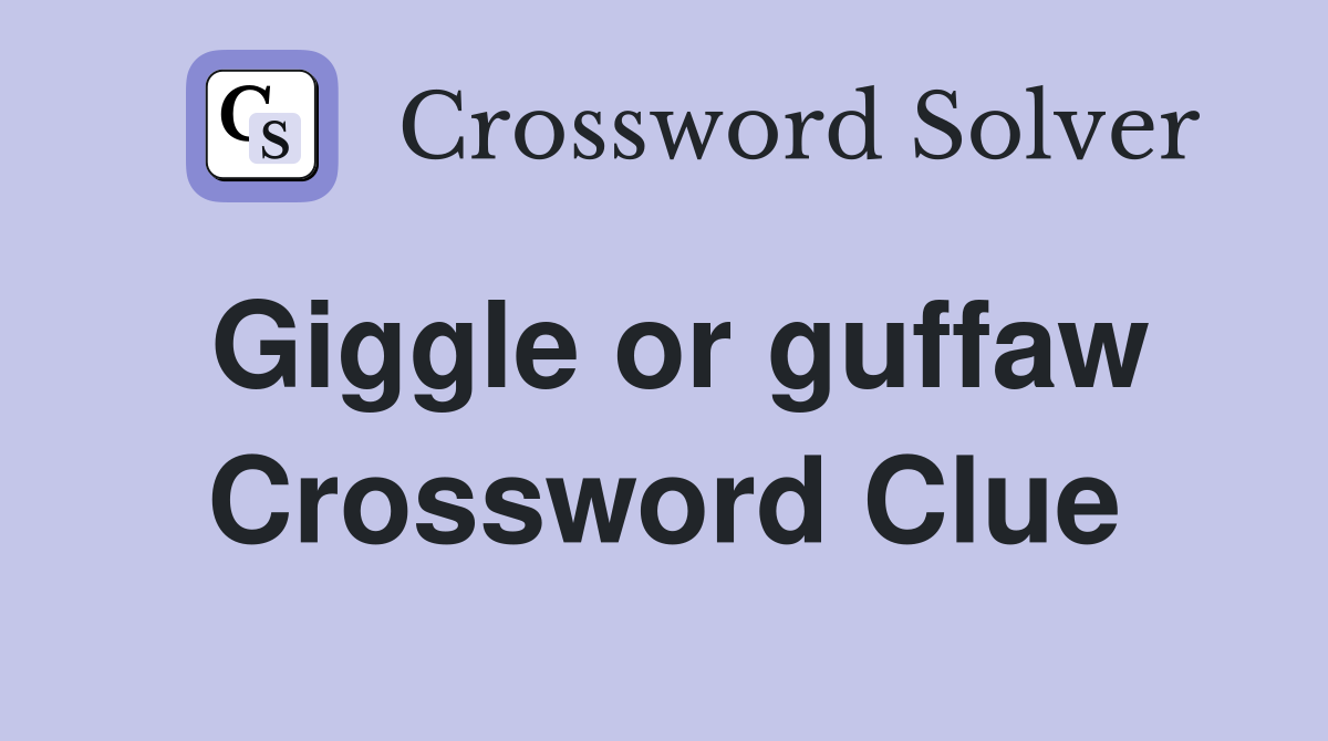 Giggle or guffaw Crossword Clue