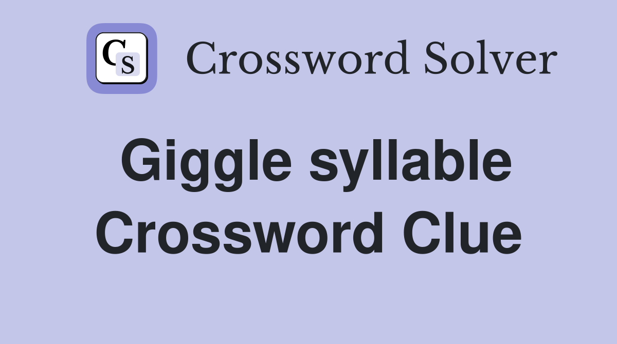 Giggle syllable Crossword Clue