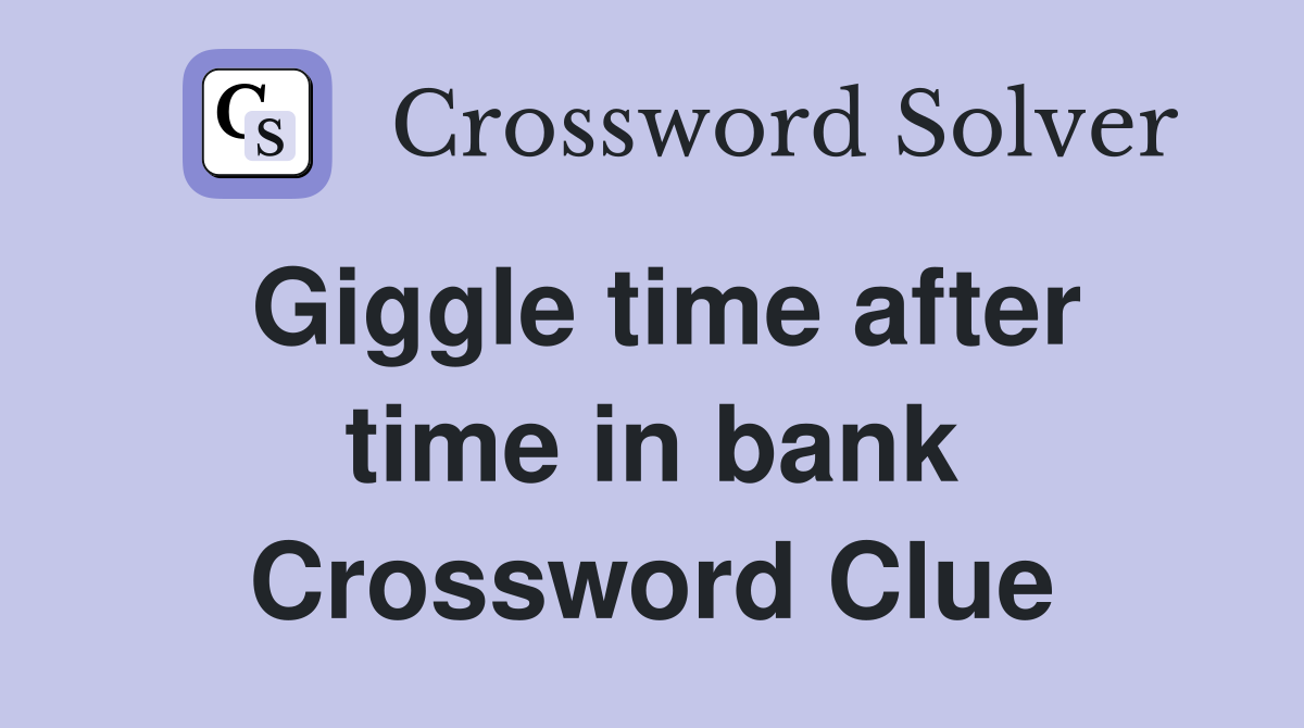 Giggle time after time in bank Crossword Clue