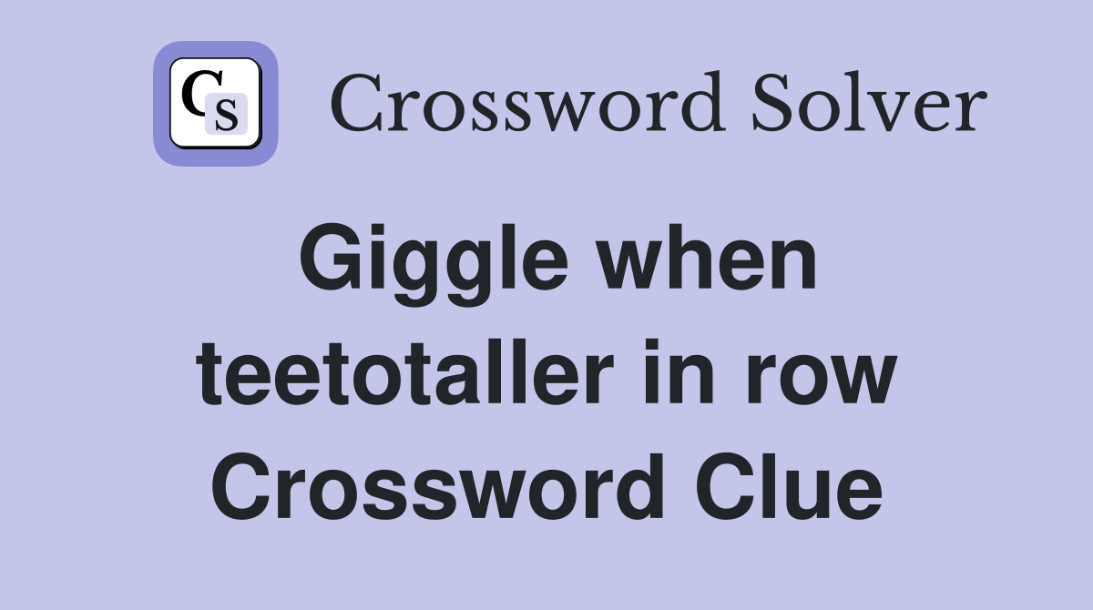 Giggle when teetotaller in row Crossword Clue