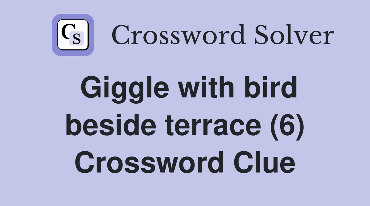Giggle with bird beside terrace (6) Crossword Clue