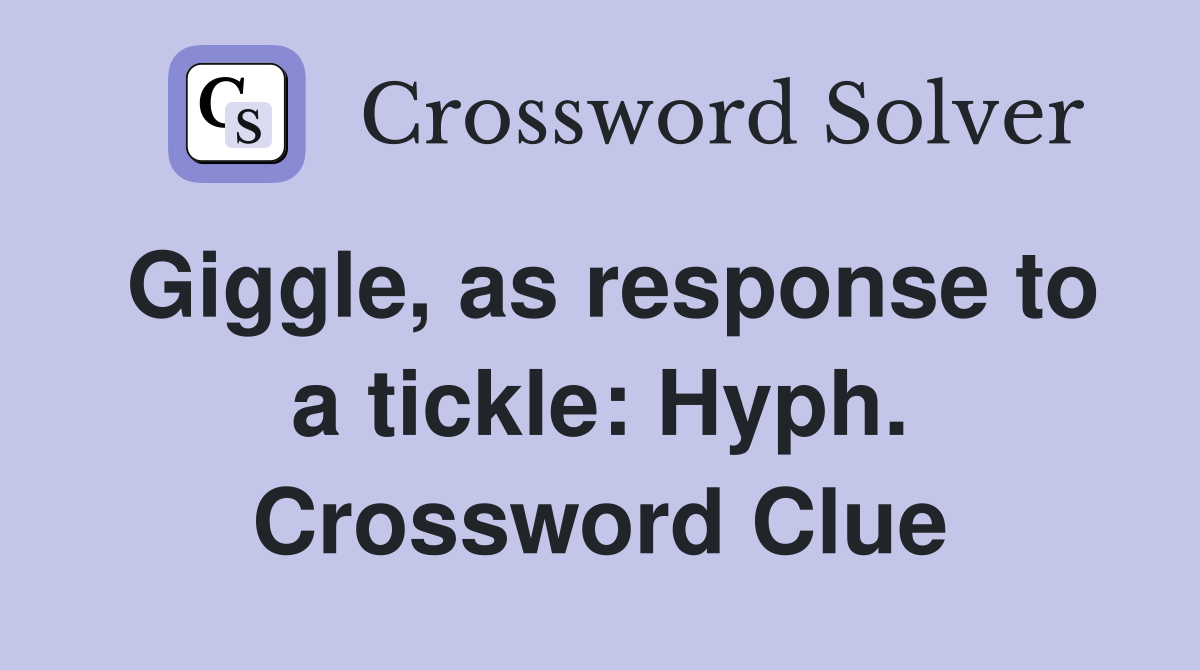 Giggle, as response to a tickle: Hyph. Crossword Clue