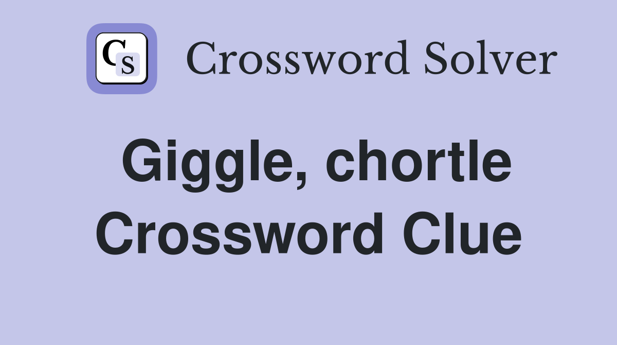 Giggle, chortle Crossword Clue