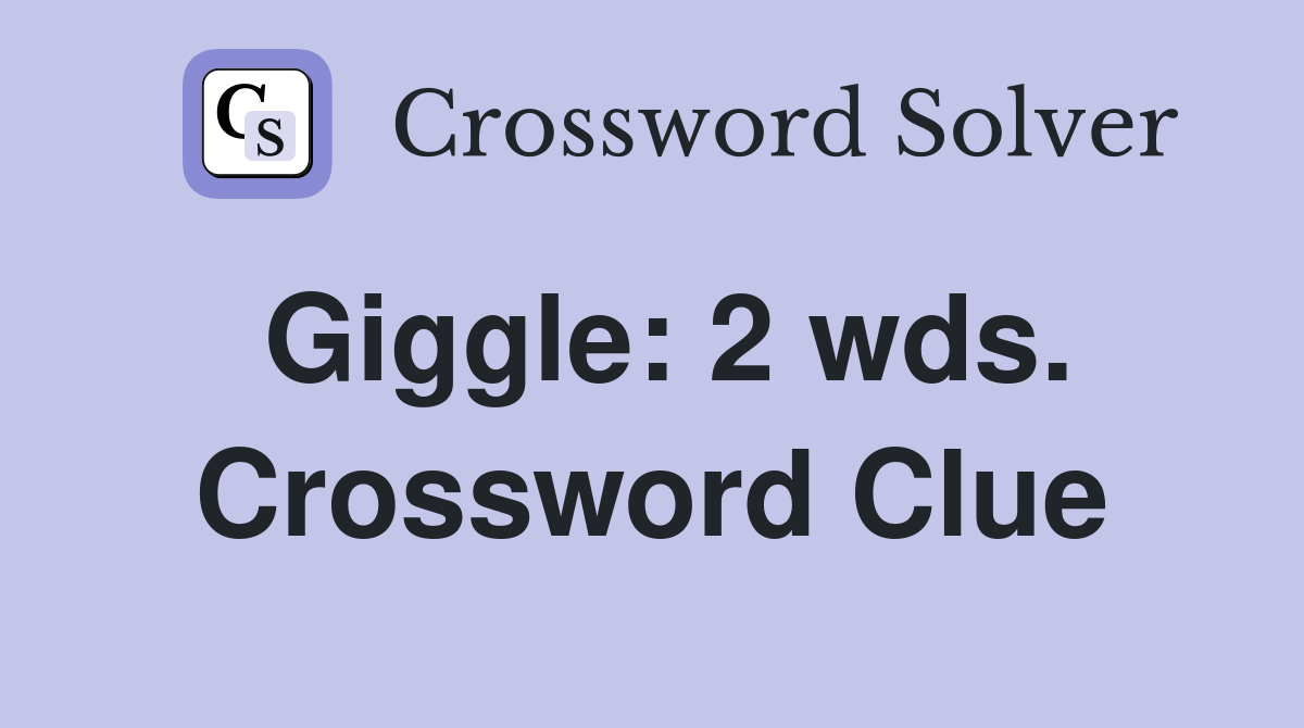 Giggle: 2 wds. Crossword Clue