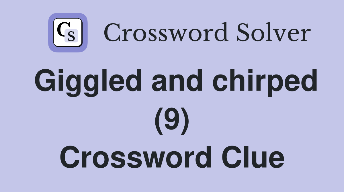 Giggled and chirped (9) Crossword Clue