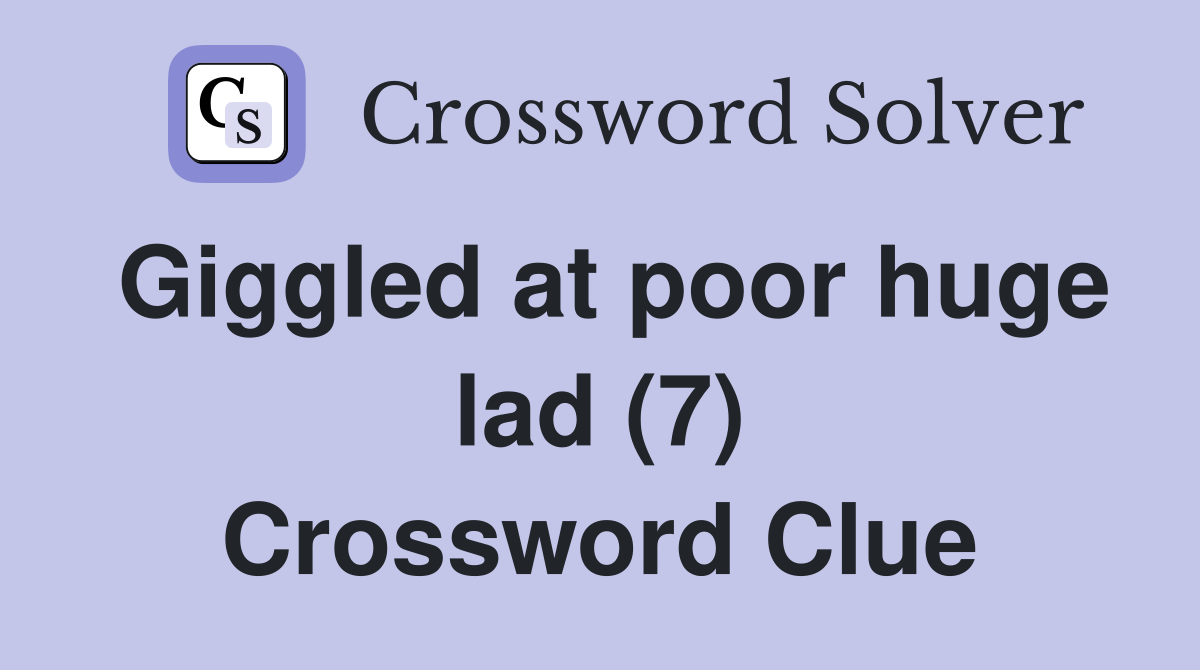 Giggled at poor huge lad (7) Crossword Clue