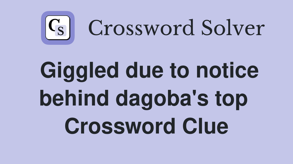 Giggled due to notice behind dagoba's top  Crossword Clue