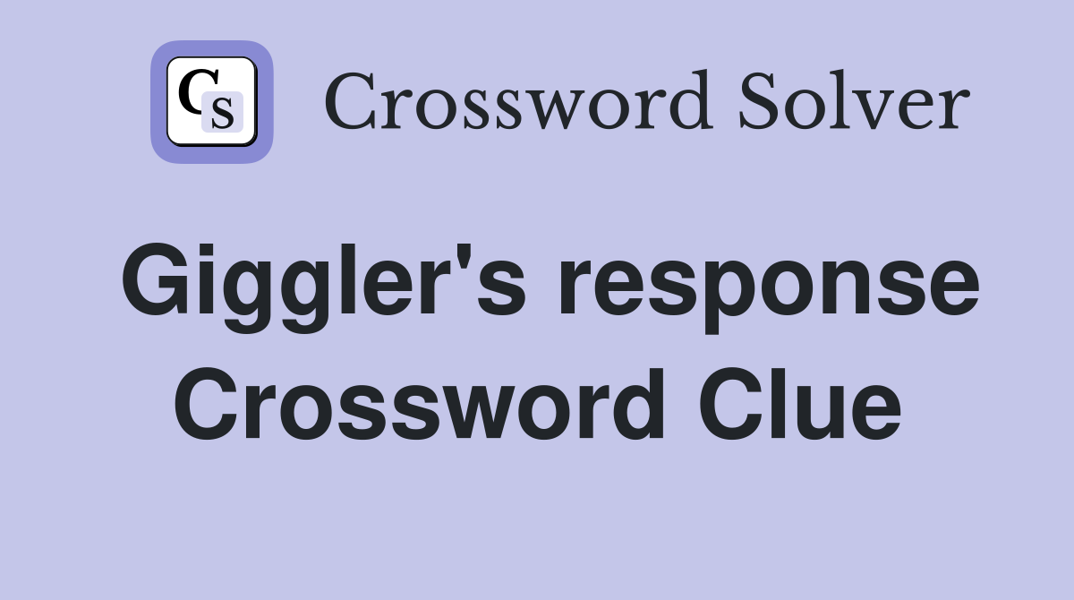 Giggler's response Crossword Clue