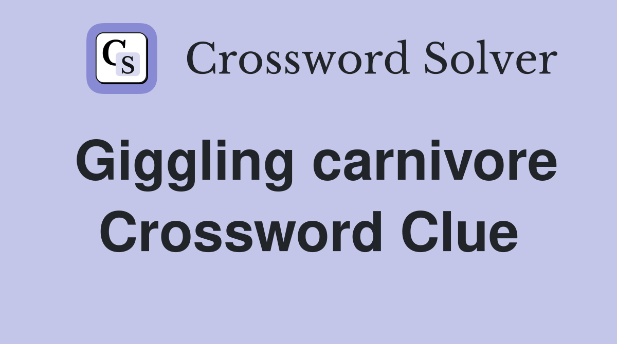 Giggling carnivore Crossword Clue