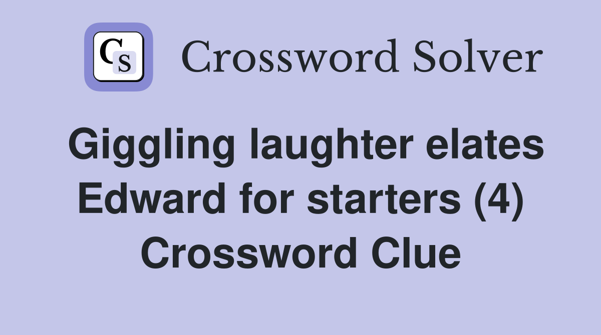 Giggling laughter elates Edward for starters (4) Crossword Clue