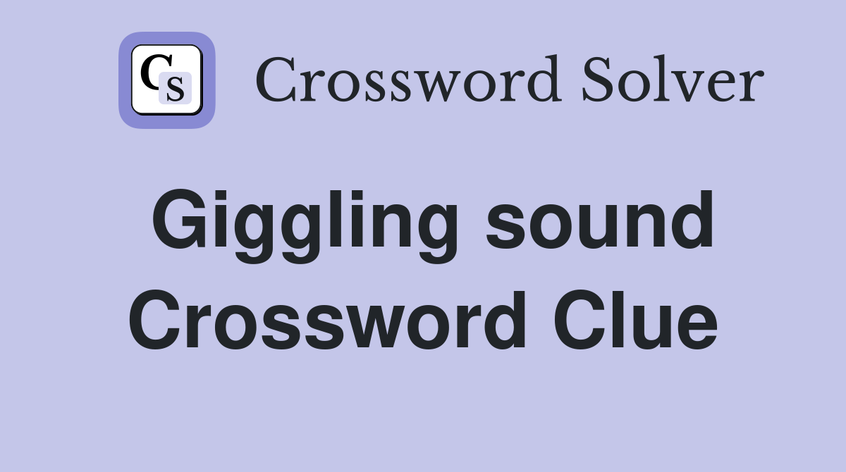 Giggling sound Crossword Clue
