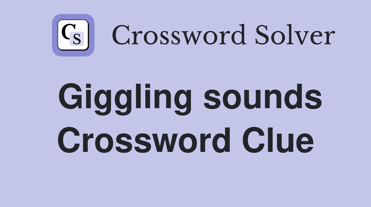 Giggling sounds Crossword Clue