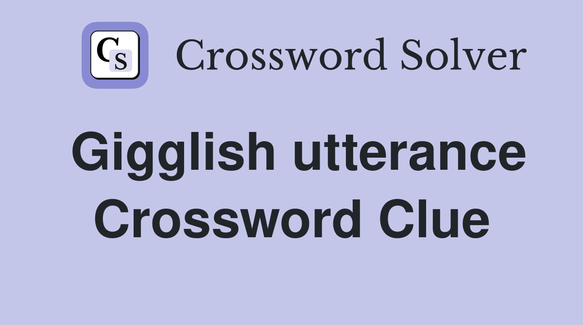 Gigglish utterance Crossword Clue
