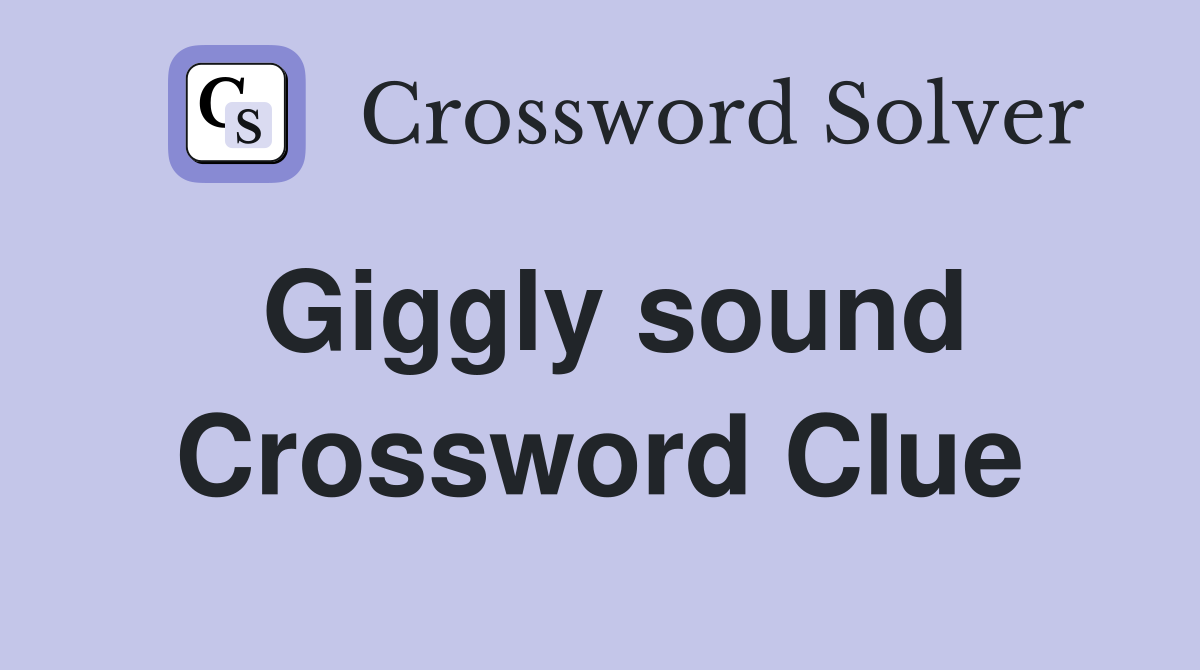 Giggly sound Crossword Clue