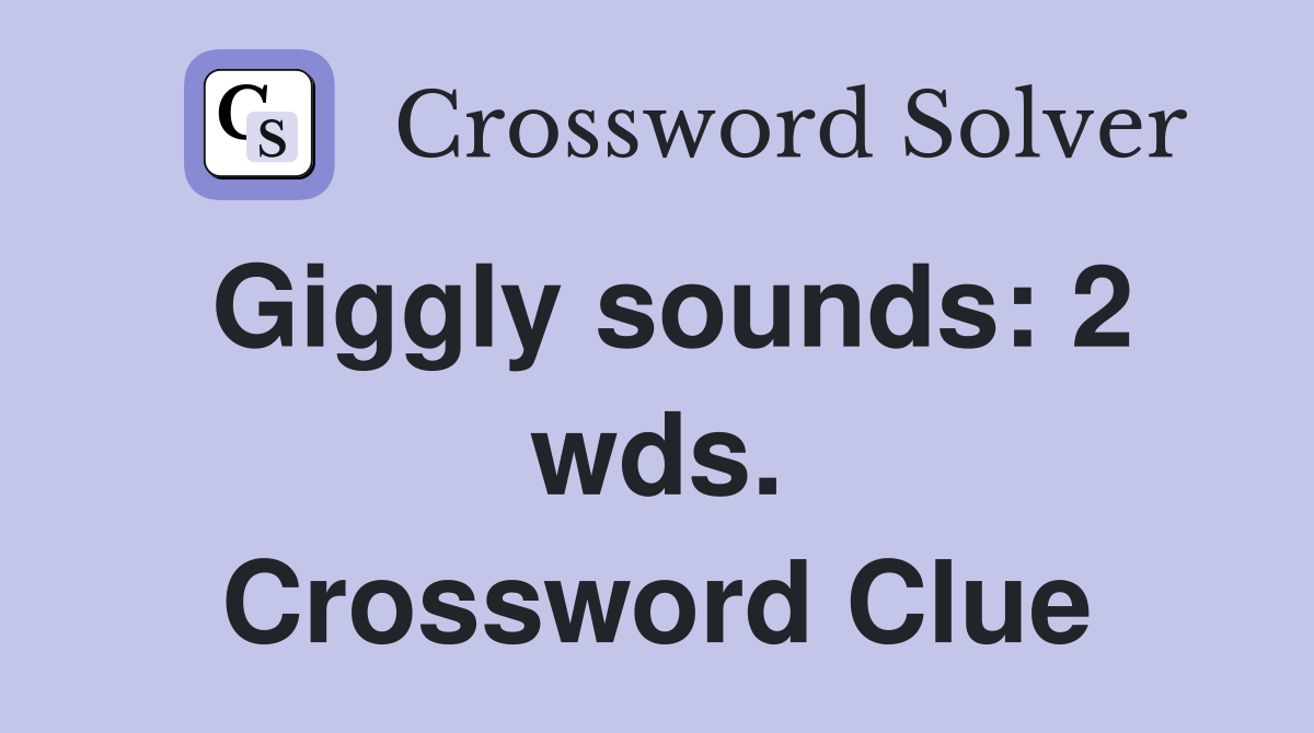 Giggly sounds: 2 wds. Crossword Clue