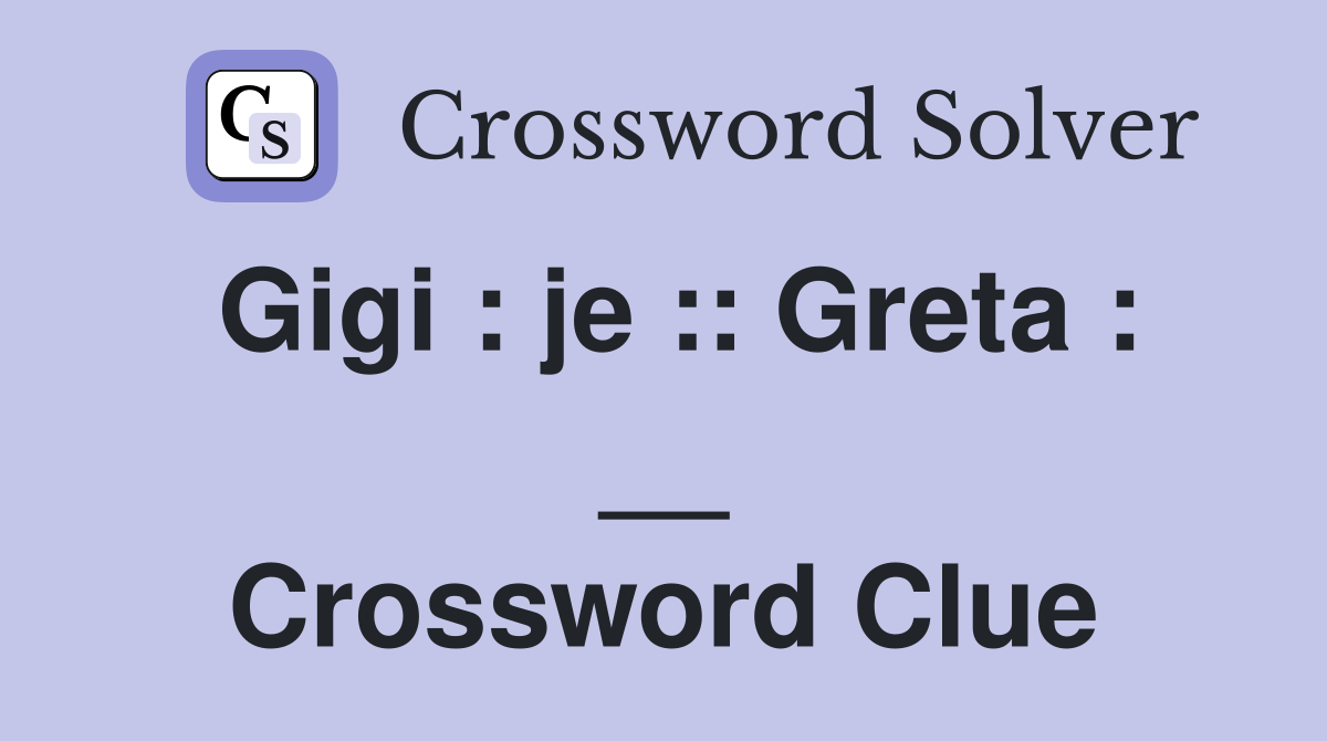 Gigi : je :: Greta : __ Crossword Clue