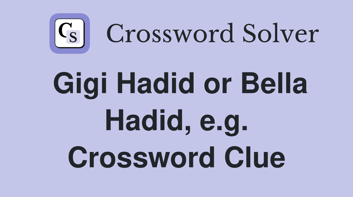 Gigi Hadid or Bella Hadid, e.g. Crossword Clue