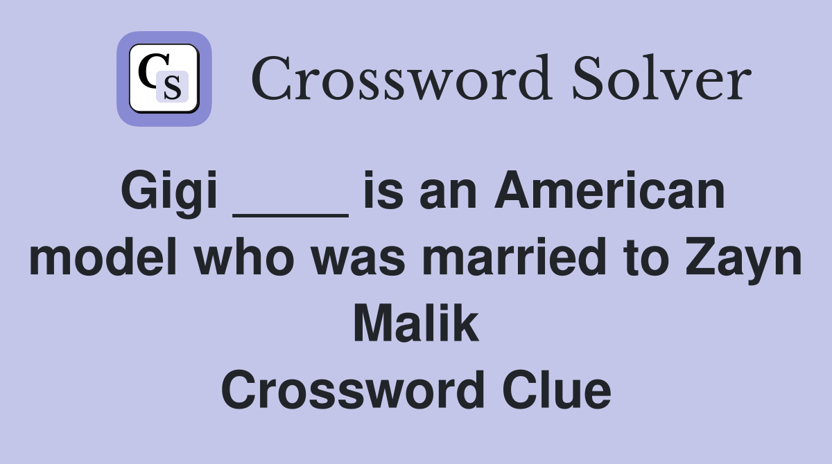 Gigi ____ is an American model who was married to Zayn Malik Crossword Clue