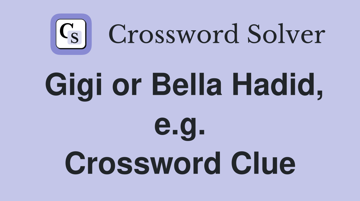 Gigi or Bella Hadid, e.g. Crossword Clue