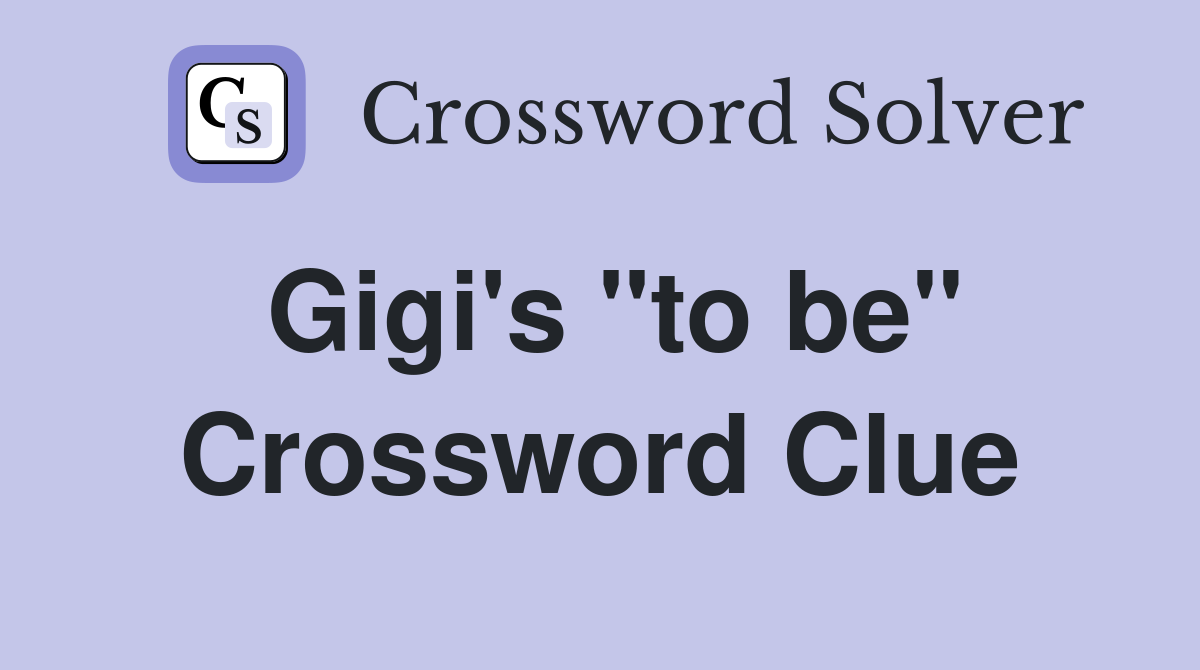 Gigi's "to be" Crossword Clue