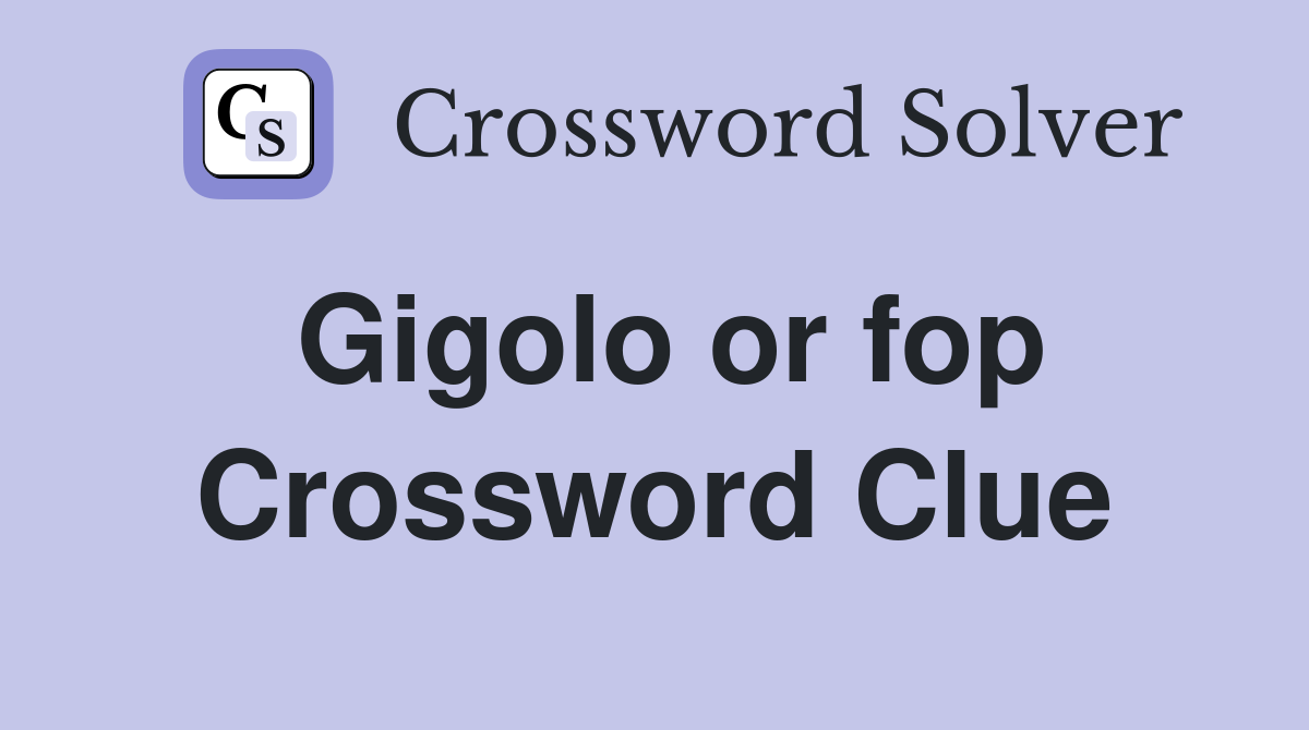 Gigolo or fop Crossword Clue