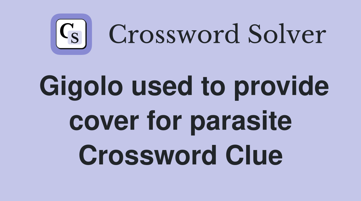 Gigolo used to provide cover for parasite Crossword Clue