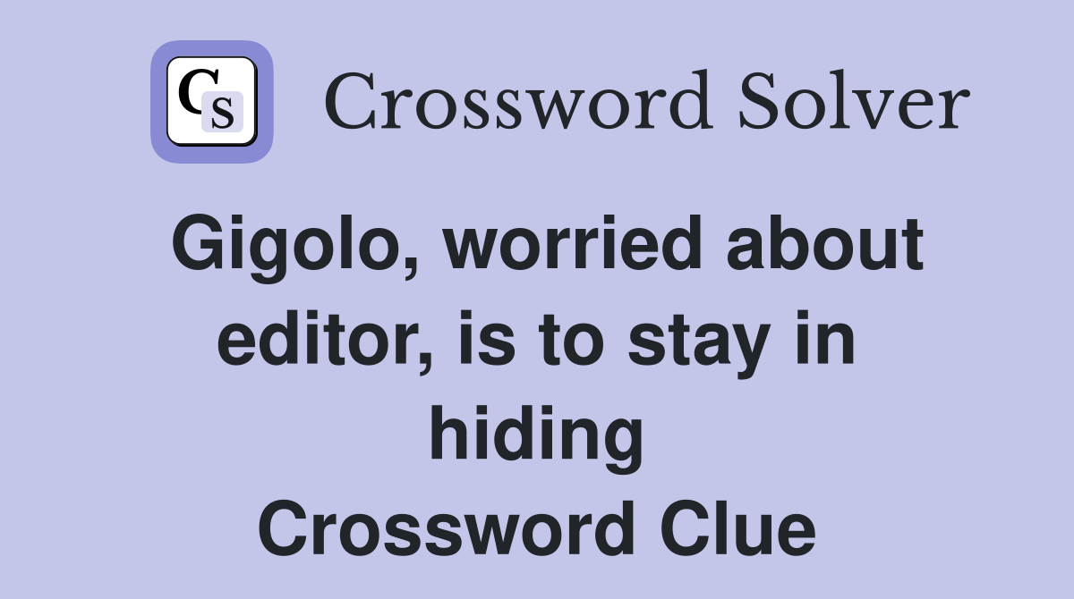 Gigolo, worried about editor, is to stay in hiding Crossword Clue