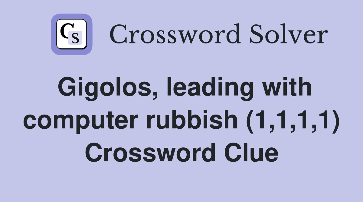 Gigolos, leading with computer rubbish (1,1,1,1) Crossword Clue