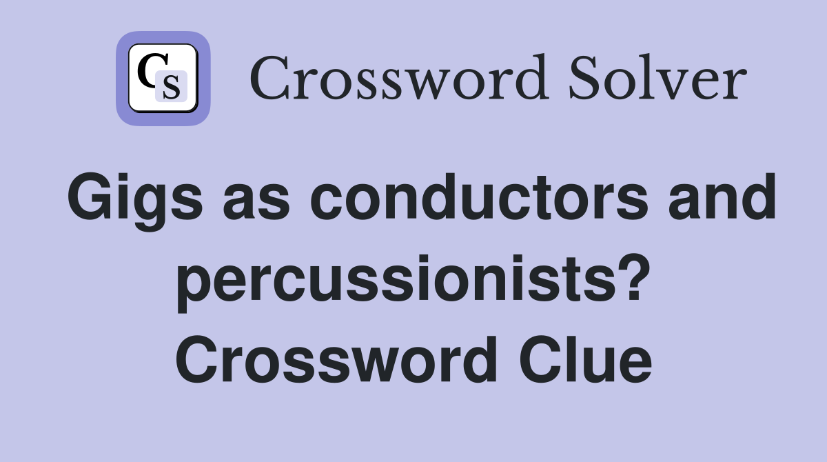Gigs as conductors and percussionists? Crossword Clue