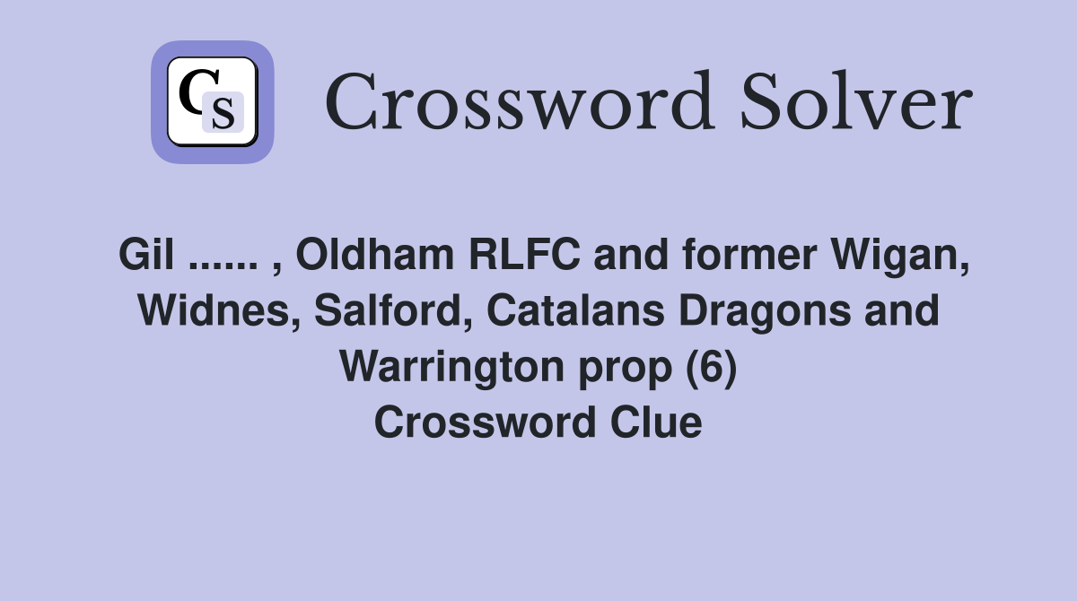 Gil ...... , Oldham RLFC and former Wigan, Widnes, Salford, Catalans Dragons and Warrington prop (6) Crossword Clue