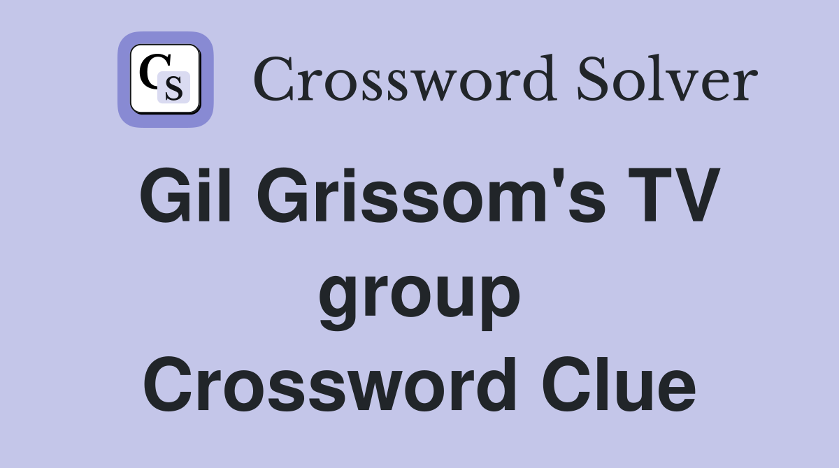 Gil Grissom's TV group Crossword Clue