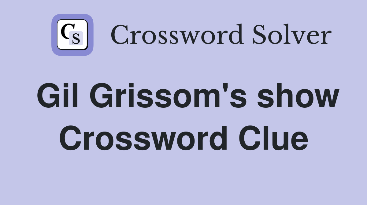 Gil Grissom's show Crossword Clue
