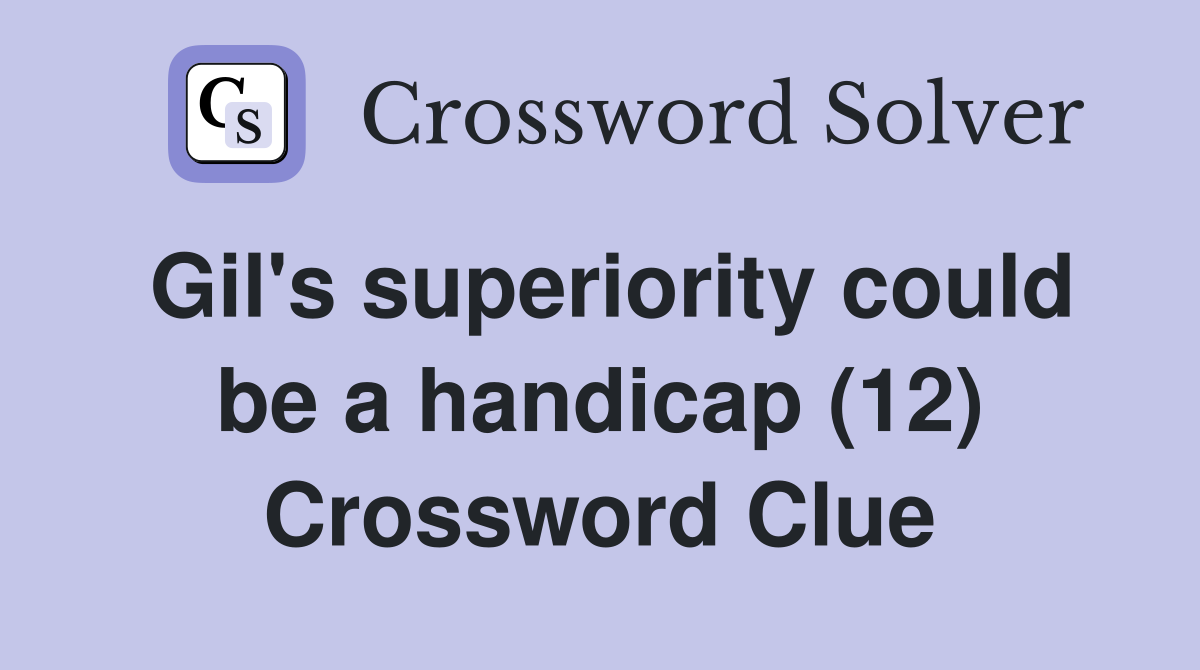 Gil's superiority could be a handicap (12) Crossword Clue
