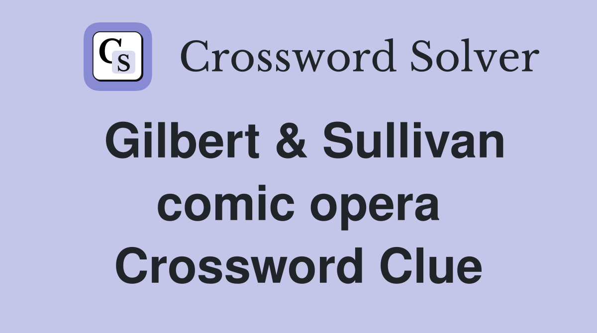 Gilbert & Sullivan comic opera Crossword Clue