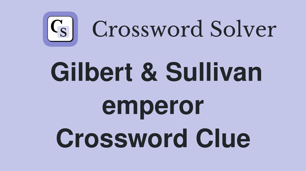 Gilbert & Sullivan emperor Crossword Clue
