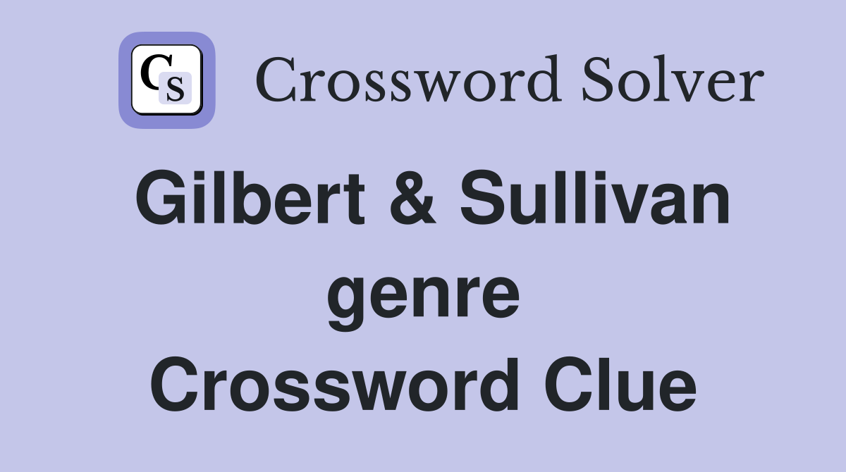 Gilbert & Sullivan genre Crossword Clue