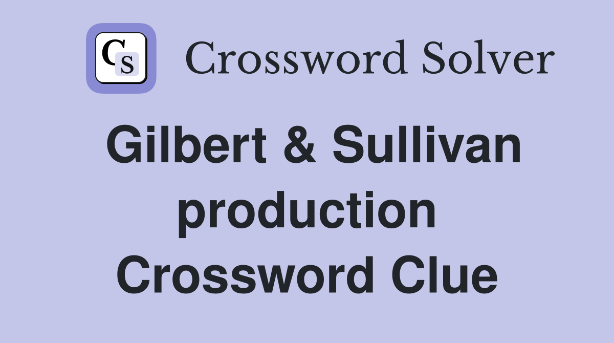 Gilbert & Sullivan production Crossword Clue