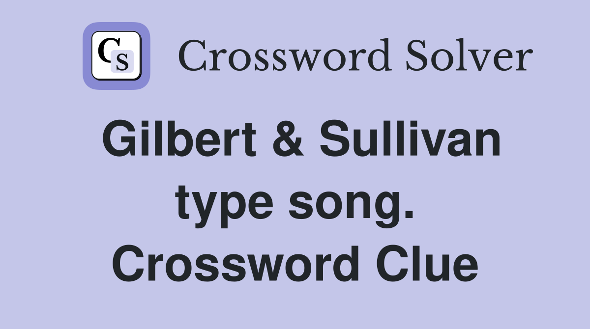 Gilbert & Sullivan type song. Crossword Clue