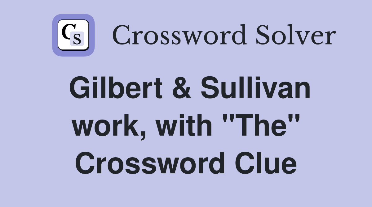 Gilbert & Sullivan work, with "The" Crossword Clue