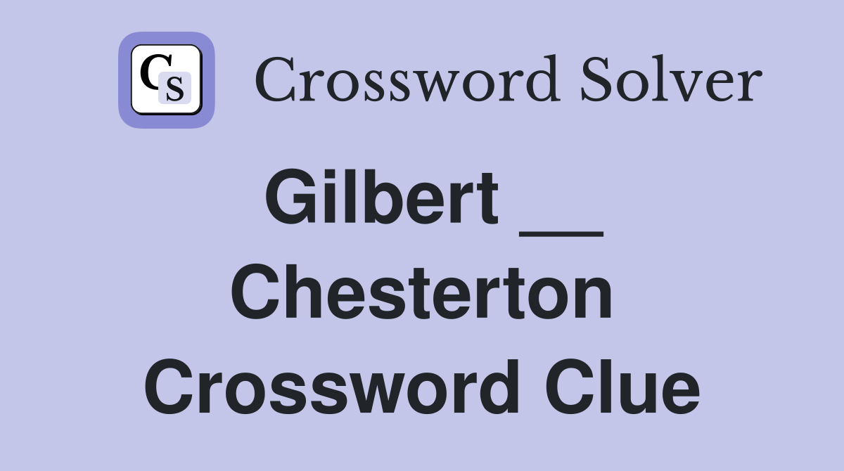Gilbert __ Chesterton Crossword Clue