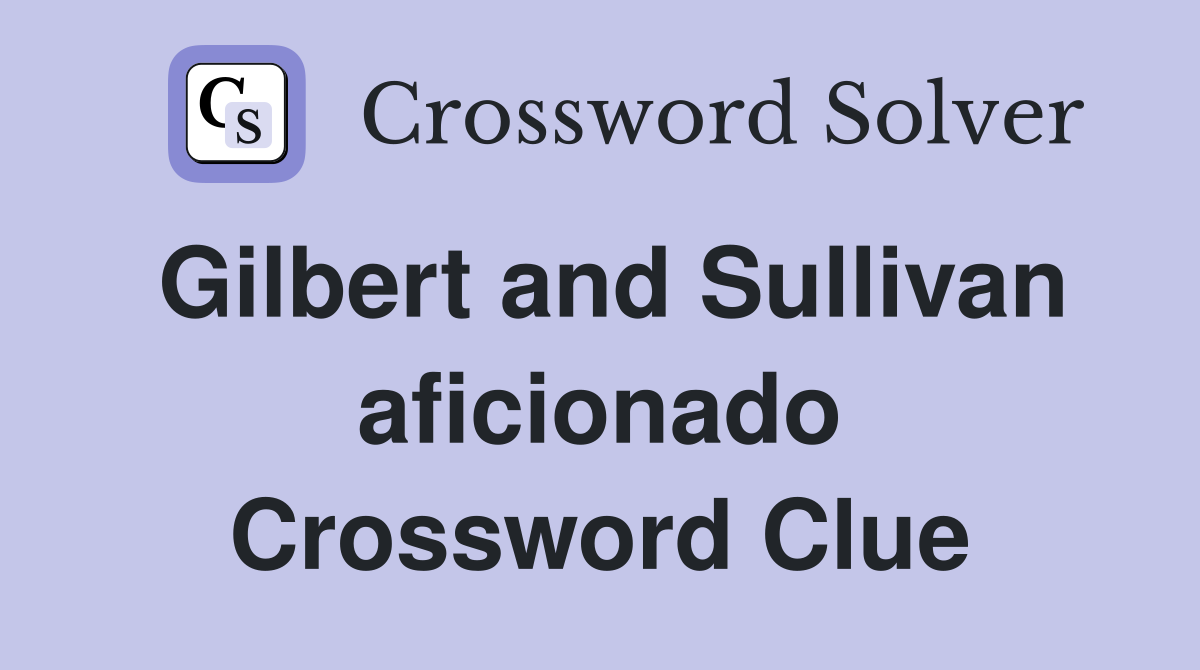Gilbert and Sullivan aficionado Crossword Clue